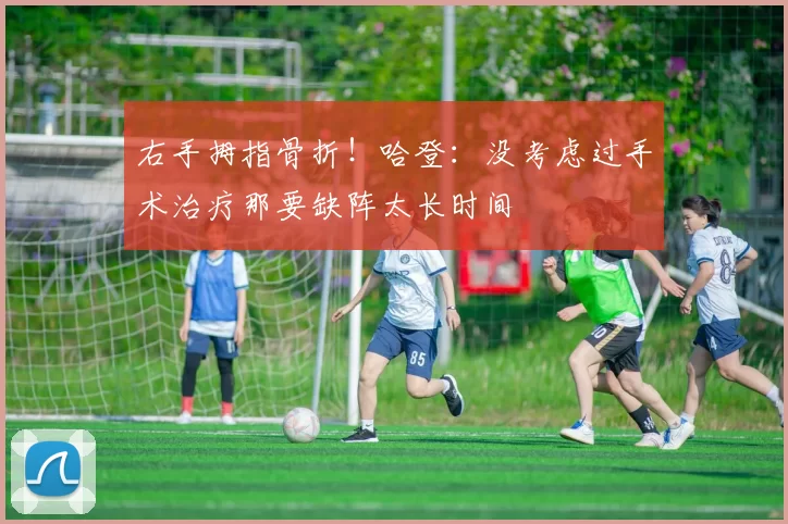 右手拇指骨折！哈登：没考虑过手术治疗那要缺阵太长时间