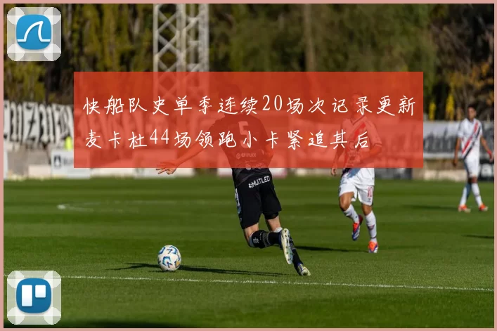 快船队史单季连续20场次记录更新麦卡杜44场领跑小卡紧追其后